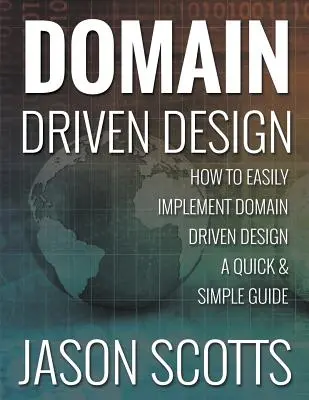 Domain Driven Design : Comment mettre en œuvre facilement la conception pilotée par les domaines - Un guide simple et rapide - Domain Driven Design: How to Easily Implement Domain Driven Design - A Quick & Simple Guide