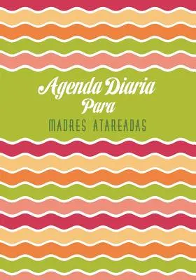 Agenda Diaria Para Madres Atareadas (en anglais) - Agenda Diaria Para Madres Atareadas