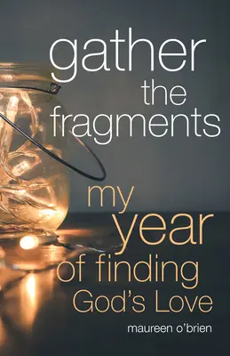 Rassembler les fragments : Mon année de recherche de l'amour de Dieu - Gather the Fragments: My Year of Finding God's Love