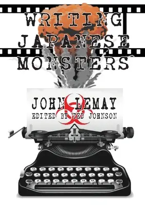 L'écriture des monstres japonais : A partir des dossiers du Big Book of Japanese Giant Monster Movies (en anglais) - Writing Japanese Monsters: From the Files of The Big Book of Japanese Giant Monster Movies