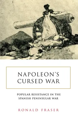 La guerre maudite de Napoléon : la résistance populaire espagnole dans la guerre péninsulaire, 1808-14 - Napoleon's Cursed War: Spanish Popular Resistance in the Peninsular War, 1808-14