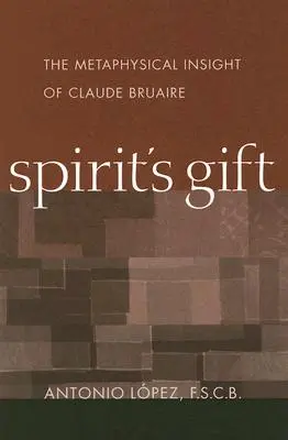 Le don de l'esprit : la vision métaphysique de Claude Bruaire - Spirit's Gift: The Metaphysical Insight of Claude Bruaire