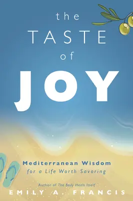 Le goût de la joie : Sagesse méditerranéenne pour une vie qui vaut la peine d'être savourée - The Taste of Joy: Mediterranean Wisdom for a Life Worth Savoring