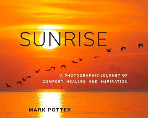 Lever de soleil : Un voyage photographique de réconfort, de guérison et d'inspiration - Sunrise: A Photographic Journey of Comfort, Healing, and Inspiration