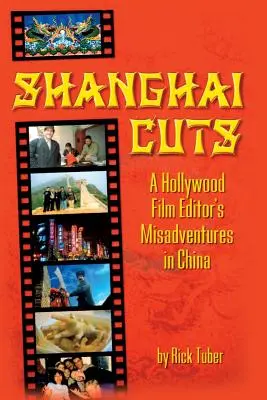 Shanghai Cuts : Les mésaventures d'un monteur de film hollywoodien en Chine - Shanghai Cuts: A Hollywood Film Editor's Misadventures in China