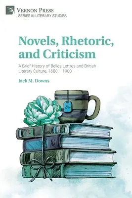 Romans, rhétorique et critique : Une brève histoire des Belles Lettres et de la culture littéraire britannique, 1680 - 1900 - Novels, Rhetoric, and Criticism: A Brief History of Belles Lettres and British Literary Culture, 1680 - 1900