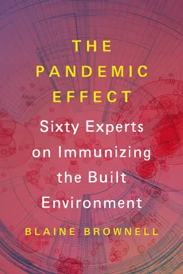 L'effet pandémique : Quatre-vingt-dix experts de l'immunisation de l'environnement bâti - The Pandemic Effect: Ninety Experts on Immunizing the Built Environment