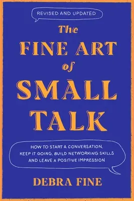 L'art du bavardage : comment entamer une conversation, la maintenir, développer ses compétences en matière de réseautage et laisser une impression positive ! - The Fine Art of Small Talk: How to Start a Conversation, Keep It Going, Build Networking Skills - And Leave a Positive Impression!