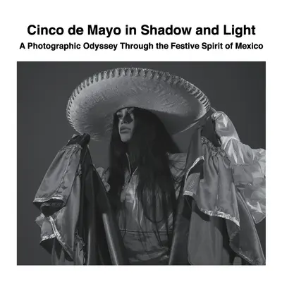Cinco de Mayo dans l'ombre et la lumière : Une odyssée photographique à travers l'esprit festif du Mexique - Cinco de Mayo in Shadow and Light: A Photographic Odyssey Through the Festive Spirit of Mexico