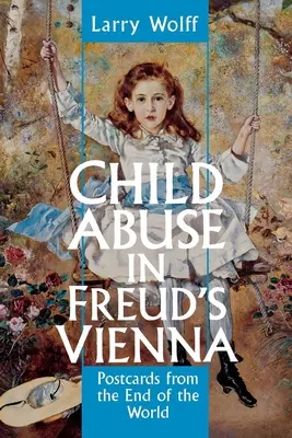 La maltraitance des enfants dans la Vienne de Freud : Cartes postales du bout du monde - Child Abuse in Freud's Vienna: Postcards from the End of the World