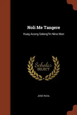 Noli Me Tangere : Huag Acong Salang?in Nino Man - Noli Me Tangere: Huag Acong Salang?in Nino Man