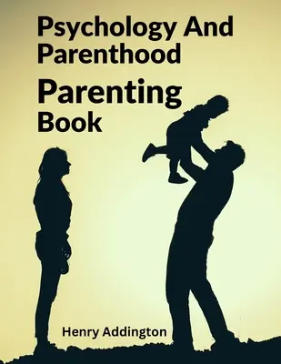 Psychologie et parentalité : Livre sur la parentalité - Psychology And Parenthood: Parenting Book