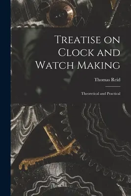 Traité d'horlogerie : Théorique et pratique - Treatise on Clock and Watch Making: Theoretical and Practical