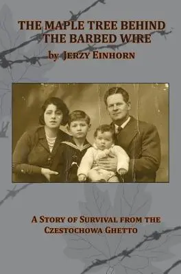 L'érable derrière les barbelés - Une histoire de survie dans le ghetto de Czestochowa - The Maple Tree Behind the Barbed Wire - A Story of Survival from the Czestochowa Ghetto