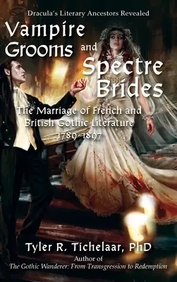 Les mariés vampires et les épouses spectres : Le mariage des littératures gothiques française et britannique, 1789-1897 - Vampire Grooms and Spectre Brides: The Marriage of French and British Gothic Literature, 1789-1897