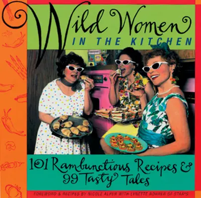 Les femmes sauvages dans la cuisine : Soyez une femme sauvage avec 101 recettes délirantes et 99 histoires savoureuses (livre de cuisine amusant) - Wild Women in the Kitchen: Be a Wild Woman with 101 Rambunctious Recipes & 99 Tasty Tales (Funny Cookbook)