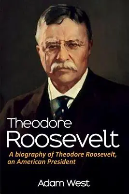 Theodore Roosevelt : Une biographie de Theodore Roosevelt, un président américain. - Theodore Roosevelt: A biography of Theodore Roosevelt, an American President