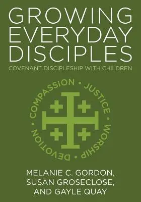 Cultiver des disciples de tous les jours : La formation de disciples par l'alliance avec les enfants - Growing Everyday Disciples: Covenant Discipleship with Children