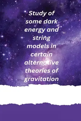 Étude de certains modèles d'énergie noire et de cordes dans certaines théories alternatives de la gravitation - Study of some dark energy and string models in certain alternative theories of gravitation