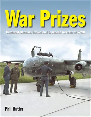 Prix de la guerre : Les avions allemands, italiens et japonais capturés lors de la Seconde Guerre mondiale - War Prizes: The Captured German, Italian and Japanese Aircraft of WWII