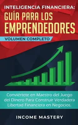 Inteligencia Financiera Gua Para Los Emprendedores : Se convertir en maître du jeu de l'argent pour construire une véritable liberté financière dans le commerce - Inteligencia Financiera Gua Para Los Emprendedores: Convirtete en Maestro del Juego del Dinero Para Construir Verdadera Libertad Financiera en Negoc