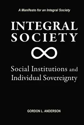 La société intégrale : Institutions sociales et souveraineté individuelle - Integral Society: Social Institutions and Individual Sovereignty