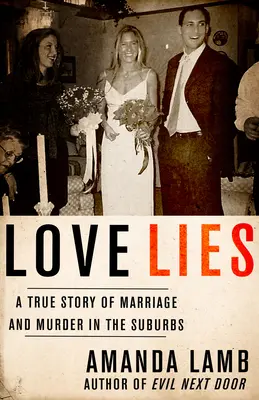 Les mensonges de l'amour : Une histoire vraie de mariage et de meurtre en banlieue - Love Lies: A True Story of Marriage and Murder in the Suburbs