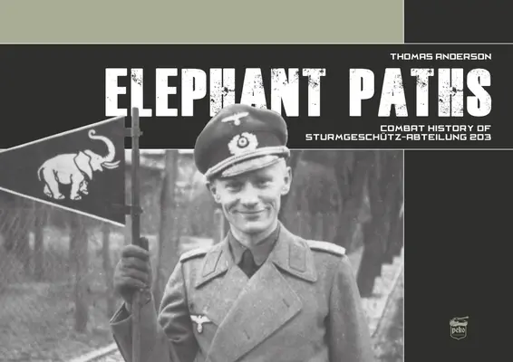 Chemins d'éléphants : Histoire du combat de la Sturmgeschtz-Abteilung 203 - Elephant Paths: Combat History of Sturmgeschtz-Abteilung 203