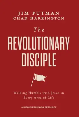 Le disciple révolutionnaire : marcher humblement avec Jésus dans tous les domaines de la vie - The Revolutionary Disciple: Walking Humbly with Jesus in Every Area of Life