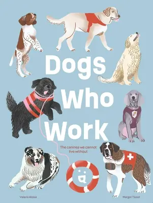 Les chiens qui travaillent : Les chiens dont nous ne pouvons nous passer - Dogs Who Work: The Canines We Cannot Live Without