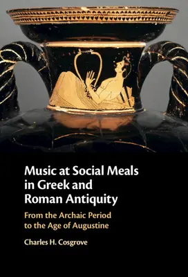 La musique dans les repas sociaux dans l'Antiquité grecque et romaine : De la période archaïque à l'âge d'Augustin - Music at Social Meals in Greek and Roman Antiquity: From the Archaic Period to the Age of Augustine