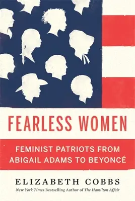 Femmes sans peur : Les patriotes féministes d'Abigail Adams à Beyonc. - Fearless Women: Feminist Patriots from Abigail Adams to Beyonc