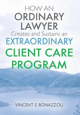 COMMENT UN AVOCAT ORDINAIRE crée et maintient un PROGRAMME DE SOINS EXTRAORDINAIRES POUR SES CLIENTS - HOW AN ORDINARY LAWYER Creates and Sustains an EXTRAORDINARY CLIENT CARE PROGRAM