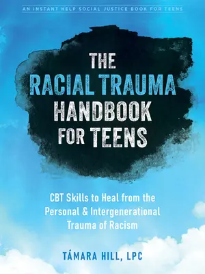 Le manuel du traumatisme racial pour les adolescents : Compétences en TCC pour guérir du traumatisme personnel et intergénérationnel du racisme - The Racial Trauma Handbook for Teens: CBT Skills to Heal from the Personal and Intergenerational Trauma of Racism