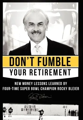 Ne pas trébucher sur sa retraite : Les nouvelles leçons d'argent de Rocky Bleier, quatre fois champion du Super Bowl - Don't Fumble Your Retirement: New Money Lessons Learned by Four-Time Super Bowl Champion Rocky Bleier