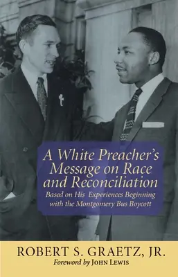 Message d'un prédicateur blanc sur la race et la réconciliation : Basé sur ses expériences, à commencer par le boycott des bus de Montgomery - A White Preacher's Message on Race and Reconciliation: Based on His Experiences Beginning with the Montgomery Bus Boycott