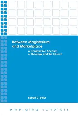Entre le magistère et le marché : Un récit constructif de la théologie et de l'Église - Between Magisterium and Marketplace: A Constructive Account of Theology and the Church
