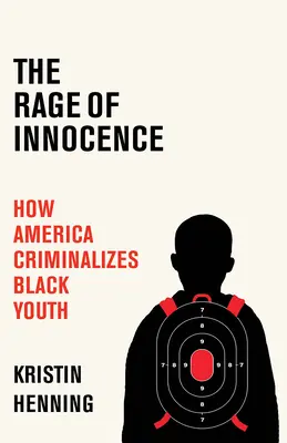 La rage de l'innocence : Comment l'Amérique criminalise les jeunes Noirs - The Rage of Innocence: How America Criminalizes Black Youth