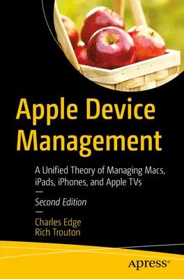 Apple Device Management : Une théorie unifiée de la gestion des Mac, iPad, iPhone et Apple TV - Apple Device Management: A Unified Theory of Managing Macs, Ipads, Iphones, and Apple TVs