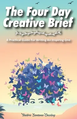 Le mémoire créatif de quatre jours : Un guide pratique pour rédiger un mémoire inspirant - The Four Day Creative Brief: A Practical Guide for Writing an Inspiring One