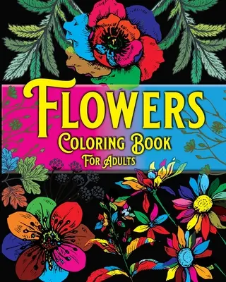 Livre de coloriage des fleurs pour adultes : Des dessins de fleurs magnifiques pour lutter contre le stress, des pages de coloriage pour se détendre - Flowers Coloring Book For Adults: Beautiful Flowers Designs for Stress Relief, Relaxation Coloring Pages