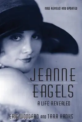 Jeanne Eagels : Une vie révélée (entièrement révisée et mise à jour) - Jeanne Eagels: A Life Revealed (Fully Revised and Updated)