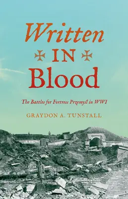 Écrit dans le sang : Les batailles pour la forteresse de Przemyśl pendant la Première Guerre mondiale - Written in Blood: The Battles for Fortress Przemyśl in Wwi