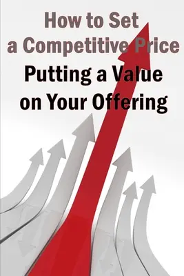 La valeur de votre offre : Les méthodes idéales de fixation du prix de votre produit - Putting a Value on Your Offering: Your Product's Ideal Pricing Methods