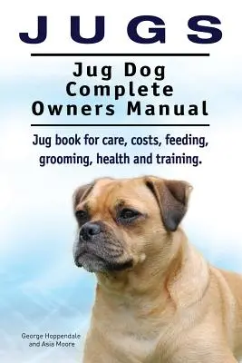 Jugs. Manuel complet du propriétaire du chien Jug. Livre sur les soins, les coûts, l'alimentation, le toilettage, la santé et le dressage des chiens carlins. Chiens carangues. - Jugs. Jug Dog Complete Owners Manual. Jug book for care, costs, feeding, grooming, health and training. Jug dogs.