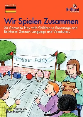 Wir Spielen Zusammen - 20 jeux à faire avec les enfants pour encourager et renforcer la langue et le vocabulaire allemands - Wir Spielen Zusammen - 20 Games to Play with Children to Encourage and Reinforce German Language and Vocabulary