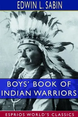 Le livre des garçons sur les guerriers indiens et les femmes indiennes héroïques (Classiques Esprios) - Boys' Book of Indian Warriors and Heroic Indian Women (Esprios Classics)