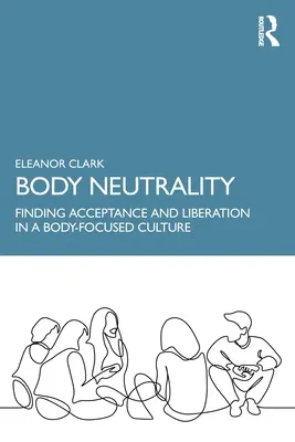 Neutralité corporelle : Trouver l'acceptation et la libération dans une culture centrée sur le corps - Body Neutrality: Finding Acceptance and Liberation in a Body-Focused Culture