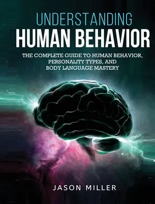 Comprendre le comportement humain : Le guide complet du comportement humain, des types de personnalité et de la maîtrise du langage corporel - Understanding Human Behavior: The Complete Guide to Human Behavior, Personality Types, and Body Language Mastery