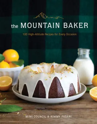 La boulangerie de montagne : 100 recettes d'altitude pour toutes les occasions - The Mountain Baker: 100 High-Altitude Recipes for Every Occasion